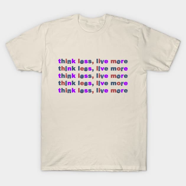 Think Less, Live More T-Shirt by geeklyshirts